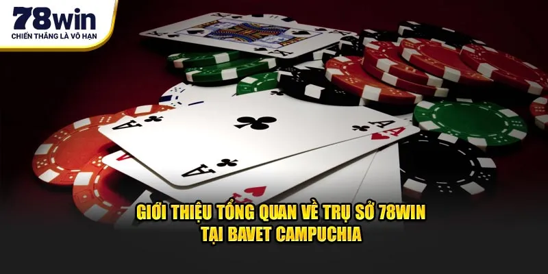Giới thiệu tổng quan về trụ sở 78win tại Bavet Campuchia