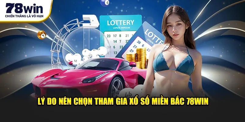 Lý do nên chọn tham gia xổ số miền Bắc 78Win