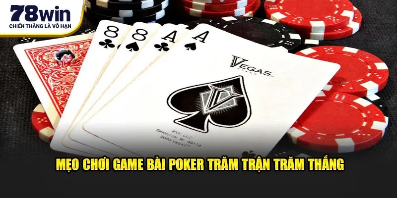 Mẹo chơi game bài Poker trăm trận trăm thắng