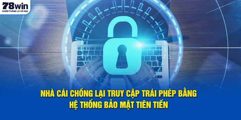 Nhà cái chống lại truy cập trái phép bằng hệ thống bảo mật tiên tiến 