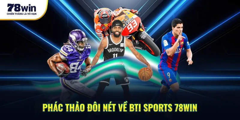Phác thảo đôi nét về BTi Sports 78win