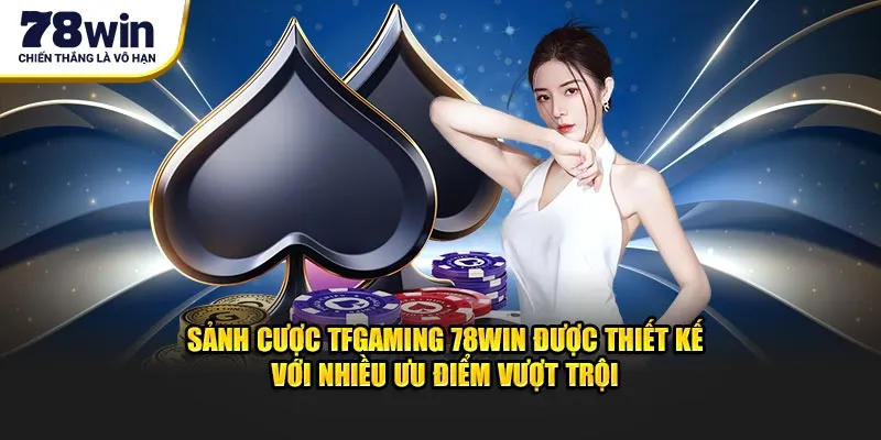 Sảnh cược TFGaming 78Win được thiết kế với nhiều ưu điểm vượt trội