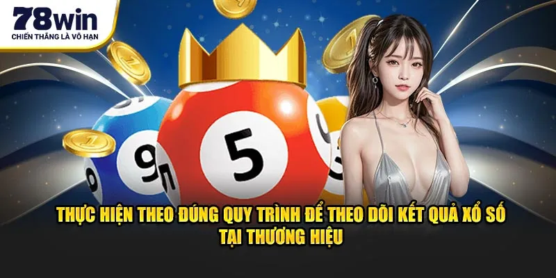 Thực hiện theo đúng quy trình để theo dõi kết quả xổ số tại thương hiệu