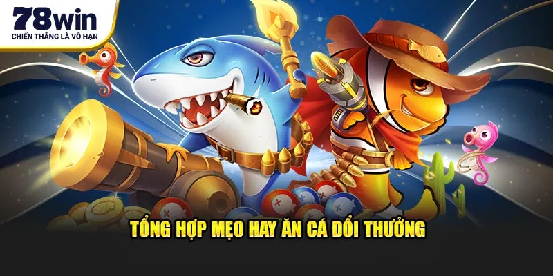Tổng hợp mẹo hay ăn cá đổi thưởng