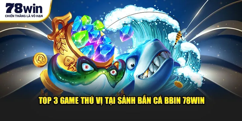 Top 3 game tại sảnh bắn cá BBIN 78WIN