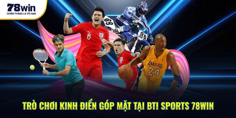 Trò chơi kinh điển góp mặt tại BTi Sports 78win