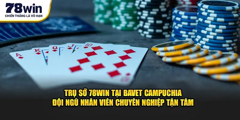 Trụ sở 78win tại Bavet Campuchia đội ngũ nhân viên chuyên nghiệp tận tâm