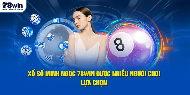 Xổ số Minh Ngọc 78WIN được nhiều người chơi lựa chọn 